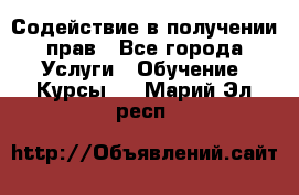 Содействие в получении прав - Все города Услуги » Обучение. Курсы   . Марий Эл респ.